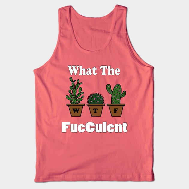 funny what the facculent wtf succulent & cactus memes quotes gift Tank Top by NaniMc